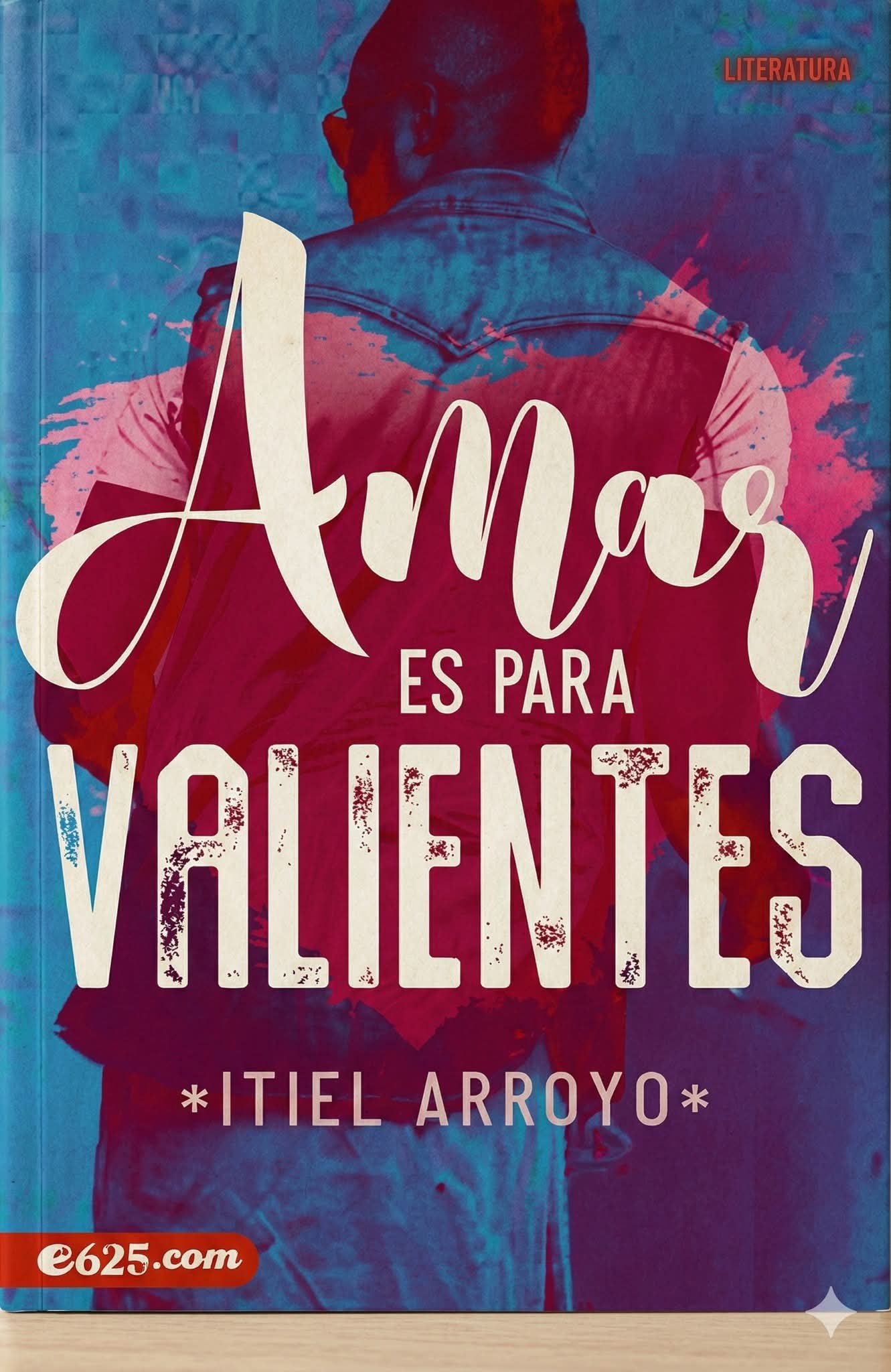 Amar es para valientes de Itiel Arroyo libro cristiano para jóvenes sobre el amor